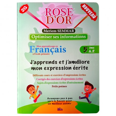 Livre ROSE D'OR Optimiser ses informations Mon apprentissage en Français à l'école primaire, J'apprends et j'améliore mon expression écrite, Différents cours et exercices d'empressions écrites - Corrigés des exercices d'expressions écrites - Sujet d'expre